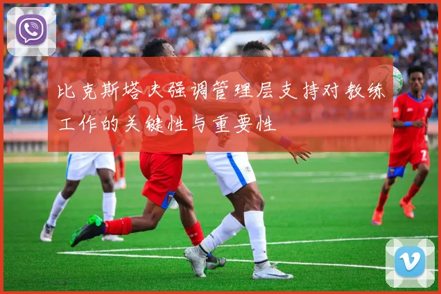比克斯塔夫强调管理层支持对教练工作的关键性与重要性